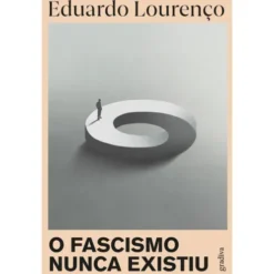 O Fascismo Nunca Existiu de Eduardo Lourenço