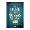 O Filme Das Nossas Vidas de Thea Weiss