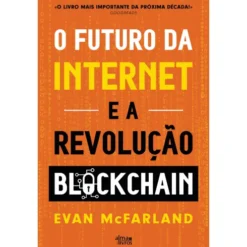 O Futuro Da Internet E A Revolução Blockchain de Evan Mcfarland