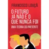 O Futuro Já Não É o que Nunca Foi de Francisco Louçã