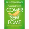 O Hábito de Comer sem Fome de Dr. Judson Brewer