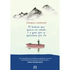 O Homem que Queria Ser Amado e o Gato que Se Apaixonou por Ele de Thomas Leoncini