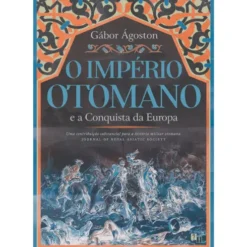 O Império Otomano E A Conquista Da Europa de Gábor Ágoston
