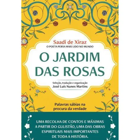 O Jardim das Rosas de Saadi de Xiraz - Palavras Sábias na Procura da Verdade