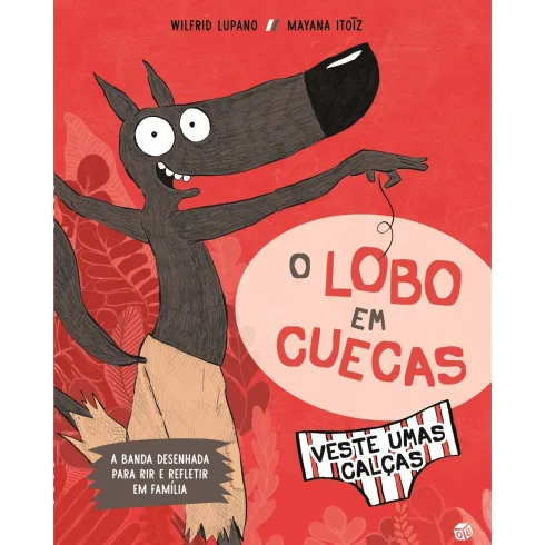 O Lobo em Cuecas - Veste Umas Calças:Livro de Histórias de Wilfrid Lupano
