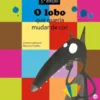O Lobo que Queria Mudar de Cor de Orianne Lallemand