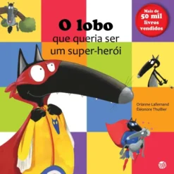 O Lobo que Queria Ser Um Super-Herói de Orianne Lallemand