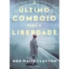 O Último Comboio para a Liberdade de Meg Waite Clayton