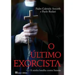 O Último Exorcista - A Minha Batalha Contra Satanás de Padre Gabriele Amorth e Paolo Rodari