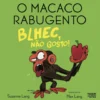 O Macaco Rabugento - Blhec, Não Gosto! de Suzanne Lang