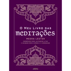 O Meu Livro das Meditações de Meera Lester - Exercícios para Alcançar a Paz e Acabar com o Stress e a Ansiedade