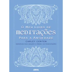O Meu Livro de Meditações para A Ansiedade de Carley Centen