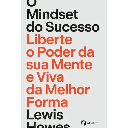 O Mindset do Sucesso - Liberte o Poder da sua Mente e Viva da Melhor Forma de Lewis Howes