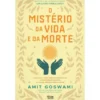 O Mistério Da Vida E Da Morte de Amit Goswami