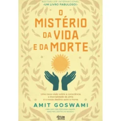 O Mistério Da Vida E Da Morte de Amit Goswami