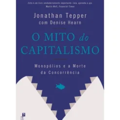 O Mito Do Capitalismo de Jonathan Tepper e Denise Hearn