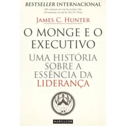 O Monge e o Executivode James C. Hunter Uma História Sobre a Essência da Liderança