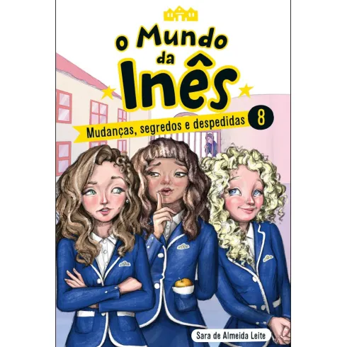 O Mundo da Inês Nº 8 - Mudanças, Segredos e Despedidas de Sara de Almeida Leite