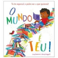 O Mundo é Teu! de Lucy Rowland - Tu És Especial e Podes Ser o que Quiseres!