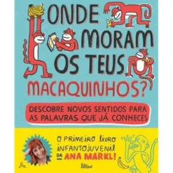 Onde Moram os Teus Macaquinhos? de Ana Markl - Descobre Novos Sentidos para as Palavras que Já Conheces