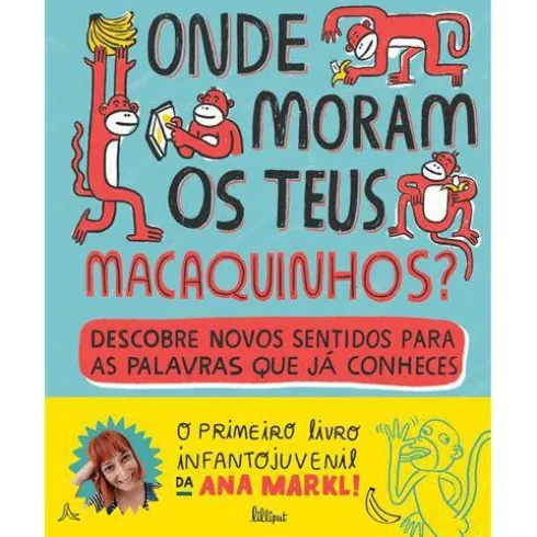 Onde Moram os Teus Macaquinhos? de Ana Markl - Descobre Novos Sentidos para as Palavras que Já Conheces