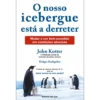 O nosso icebergue está a derreter de John Kotter e Holger Rathgeber
