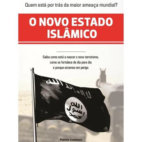 O Novo Estado Islâmico - Como Nasceu o País do Terrorismo de Patrick Cockburn