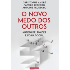O Novo Medo Dos Outros de Christophe André, Patrick Légeron e Antoine Pelissolo
