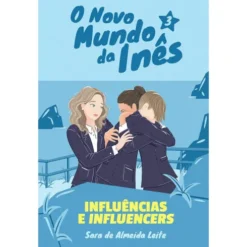 O Novo Mundo da Inês - Influências e Influencers de Sara de Almeida Leite - Livro 3