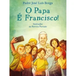 O Papa É Francisco! de Padre José Luís Borga