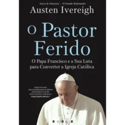 O Pastor Ferido de Austen Ivereigh de Austen Ivereigh