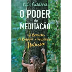 O Poder da Meditação de Rute Caldeira - O Caminho de Regresso à Verdadeira Natureza
