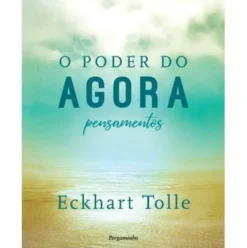 O Poder do Agora - Pensamentos de Eckhart Tolle