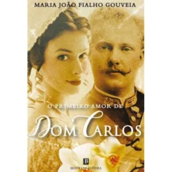 O Primeiro Amor de Dom Carlos de Maria João Fialho Gouveia