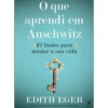 O que Aprendi em Auschwitz de Edith Eger