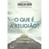 O que é a Religião? de Anselm Grün - 75 Perguntas e Respostas Sobre a Fé