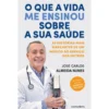 O que A Vida Me Ensinou Sobre A sua Saúde de José Carlos Almeida Nunes