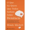 O que Eu Quero que Todos Saibam Sobre Demência de Wendy Mitchell