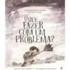 O que Fazer com um Problema? de Kobi Yamada
