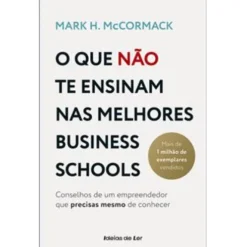 O que Não Te Ensinam nas Melhores Business Schools de Mark H. McCormack