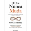 O que Nunca Muda - Lições Intemporais para a Nossa Vida Pessoal e Financeira de Morgan Housel