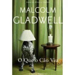 O Que o Cão Viu de Malcolm Gladwell