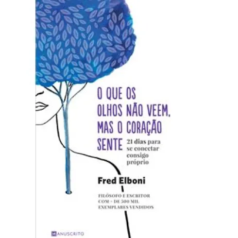 O que os Olhos Não Veem, Mas o Coração Sente de Fred Elboni - 21 Dias para Se Conectar Consigo Próprio