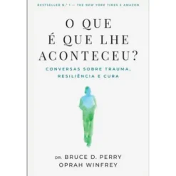 O que é que lhe Aconteceu? de Bruce D. Perry e Oprah Winfrey - Conversas Sobre Trauma, Resiliência e Cura