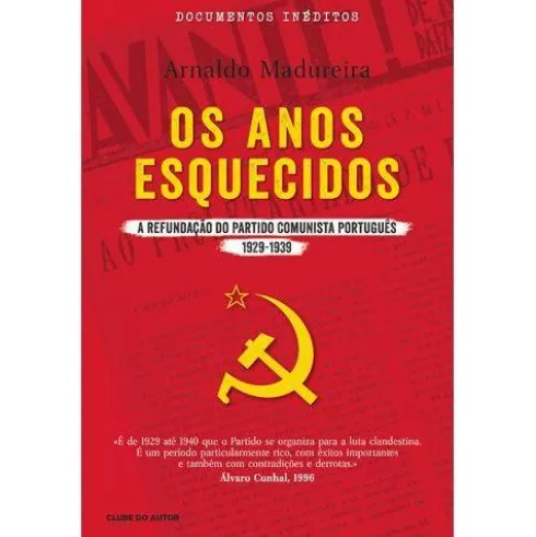 Os Anos Esquecidos de Arnaldo Madureira - A Refundação do Partido Comunista Português 1929 - 1939