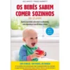 Os Bebés Sabem Comer Sozinhos de Gill Rapley e Tracey Murkett - Ajude o seu Bebé a Descobrir os Alimentos, com Segurança e sem Dramas à Mesa.