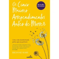 Os Cinco Maiores Arrependimentos Antes De Morrer de Bronnie Ware