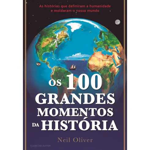 Os 100 Grandes Momentos da História de Neil Oliver