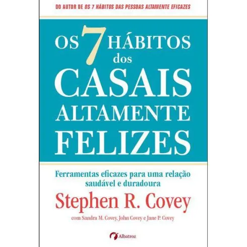 Os 7 Hábitos dos Casais Altamente Felizes de Stephen R. Covey, Sandra M. Covey, John M. R. Covey e Jane Covey - Ferramentas Eficazes para uma Relação Saudável e Duradoura