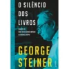 O Silêncio Dos Livros de George Steiner